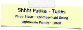 Shhh! Patika - Tunes
Parov Stelar - Chambermaid Swing
Lighthouse Family - Lifted