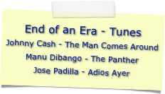 End of an Era - Tunes
Johnny Cash - The Man Comes Around 
Manu Dibango - The Panther 
Jose Padilla - Adios Ayer