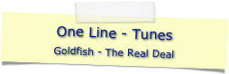 One Line - Tunes
Goldfish - The Real Deal