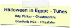 Halloween in Egypt - Tunes
Ray Parker - GhostbustersBomfunk MCs - Freestyler