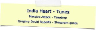 India Heart - Tunes
Massive Attack - Teardrop
Gregory David Roberts - Shataram quote